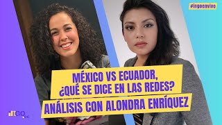 México vs Ecuador ¿qué se dice en las redes Análisis con Alondra Enríquez [upl. by Nitas62]