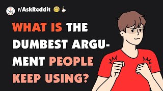 What are the dumbest arguments we need to get rid of [upl. by Ainaled]