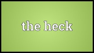 The heck Meaning [upl. by Anerys]