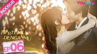 INDO SUB Bertemu Denganmu Meeting You Loving You EP06  Deng Chaoyuan Zhang Xiye  YOUKU [upl. by Ahseim]