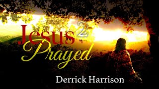 Jesus Prayed Part 2  Derrick Harrison [upl. by Saile124]