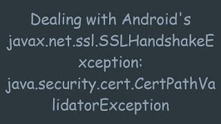 Dealing Androids javaxnetsslSSLHandshakeException javasecuritycertCertPathValidatorExce [upl. by Aleciram]