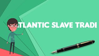 What is Atlantic slave trade Explain Atlantic slave trade Define Atlantic slave trade [upl. by Eioj266]