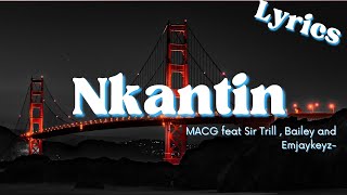 NKANTIN Lyrics  MACG ft Sir Trill  Bailey and Emjaykeyz Lyrics [upl. by Euqnimod]