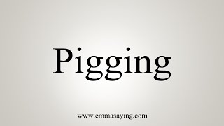 How To Say Pigging [upl. by Yor]