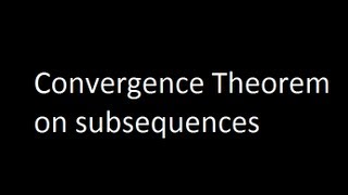 Convergence Theorem on subsequences [upl. by Liscomb]