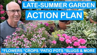 LATESUMMER GARDEN ACTION PLAN – FLOWERS CROPS PATIO POTS SLUGS amp MORE [upl. by Wynne]