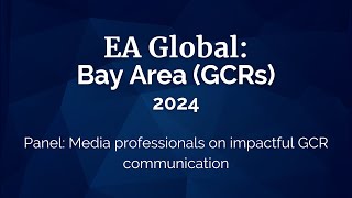 EA Global Bay Area 2024  Media Professionals on Impactful GCR Communications  Panel [upl. by Tenn931]