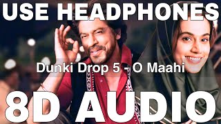 O Maahi 8D Audio  Dunki Drop 5  Arijit Singh  Pritam  Shah Rukh Khan Taapsee Pannu [upl. by Nodmac859]