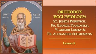 Orthodox Ecclesiology  Lesson 8 St Justin Popovich V Lossky Frs G Florovksy amp A Schmemann [upl. by Fleck]