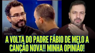 A VOLTA DO PADRE FÃBIO DE MELO PARA CANÃ‡ÃƒO NOVA MINHA OPINIÃƒO [upl. by Forland]