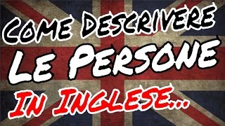 COME DESCRIVERE PERSONE IN INGLESE  Descrizioni fisiche di persone e le loro carattere [upl. by Swords]