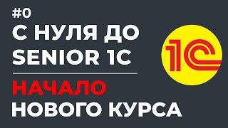 С НУЛЯ ДО SENIOR 1С  НАЧАЛО НОВОГО КУРСА  УРОК 0 [upl. by Teodor]