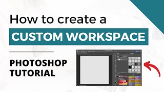 How to Organize and Create a Custom Workspace in Photoshop [upl. by Slayton]