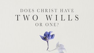 Does Christ Have Two Wills or One [upl. by Durrell941]