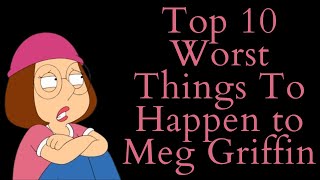 Top 10 Worst Things To Happen to Meg Griffin Family Guy Video Essay Top 10 List [upl. by Proudfoot]