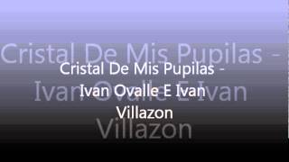 Cristal De Mis Pupilas  Ivan Ovalle E Ivan Villazon [upl. by Anina777]