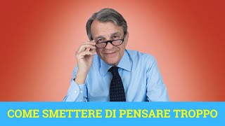 Come smettere di pensare troppo [upl. by Aifas]