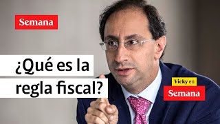 ¿Qué es la regla fiscal El exministro José Manuel Restrepo lo explicó en SEMANA  Vicky en semana [upl. by Aicire]