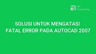 Solusi Untuk Mengatasi Fatal Error Pada AutoCad 2007 aidi Engineering [upl. by Abihsot]