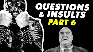 Questions and Insults PART 6 [upl. by Tommie]