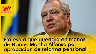 Era eso o que quedara en manos de Name Martha Alfonso por aprobación de reforma pensional [upl. by Eileek]