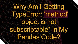 Why Am I Getting quotTypeError method object is not subscriptablequot in My Pandas Code [upl. by Katina366]