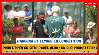 Hanouna et Leygue en compétition pour l’Open du Sète Padel Club  un duo prometteur [upl. by Harrison]