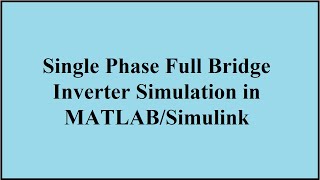 Single Phase Full Bridge Inverter Simulation Tutorial in MATLABSimulink [upl. by Eilis]