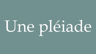 How to Pronounce Une pléiade A pleiad Correctly in French [upl. by Cutcheon]