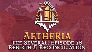 Aetheria  The Several  Episode 75 Rebirth amp Reconciliation [upl. by Dylane]