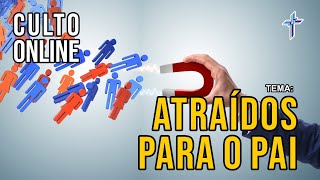 CULTO ONLINE  ATRAÍDOS PARA O PAI [upl. by Gwenn]