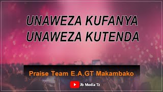 UNAWEZA Kufanya Unaweza Kutenda Praise Team E A G T Makambako [upl. by Namreh]