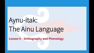 Ainu Language Lesson 0 Orthography and Phonology（アイヌイタㇰ／アイヌ語） [upl. by Aivatnohs258]