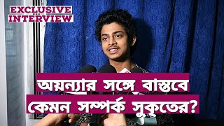 অয়ন্যার সঙ্গে বাস্তবে কেমন সম্পর্ক সুকৃতেরSukrit Saha [upl. by Oisor]