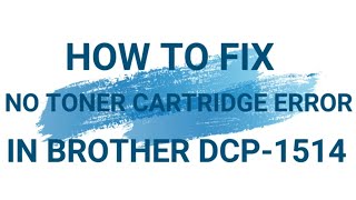 HOW TO FIX NO TONER CARTRIDGE ERROR IN BROTHER DCP 1514 [upl. by Yroggerg373]