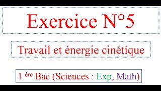 Exercice 5 travail et énergie cinétique 1 bac SM ET SC epérimentales [upl. by Nnylorac]