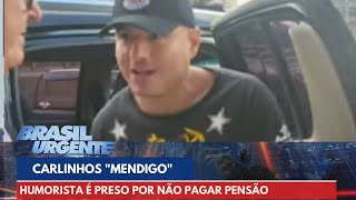 Humorista Carlinhos quotMendigoquot é preso por não pagar pensão alimentícia  Brasil Urgente [upl. by Felipe]