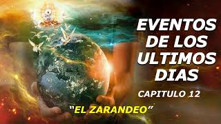 EVENTOS DE LOS ULTIMOS DIAS  CAPITULO 12  EL ZARANDEO [upl. by Olnee]