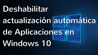 Deshabilitar actualización automática de Aplicaciones en Windows 10 [upl. by Nivak]