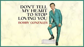 DONT TELL MY HEART TO STOP LOVING YOU  Bobby Gonzales Lyric Video [upl. by Farr]