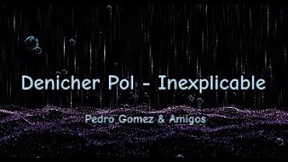 Inexplicable Denicher Pol Pedro Gomez amp Amigos Lirics [upl. by Pritchett]