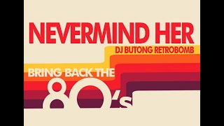 NEVERMIND HER  DJ BUTONG RETRO [upl. by Itteb]