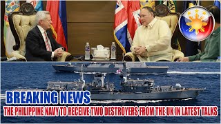 THE PHILIPPINE NAVY WILL RECEIVE TWO DESTROYERS FROM THE UNITED KINGDOM IN LATEST DISCUSSIONS [upl. by Anilyx]