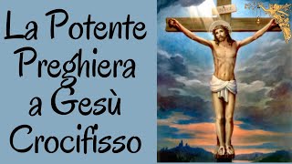 🔴La Potente Preghiera a Gesù Crocifisso 🙏🙏🙏💖 [upl. by Holmann]