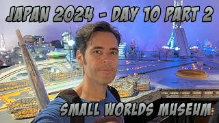 Japan 2024  Small Worlds Museum  Day 10 Part 2 [upl. by Drolet]