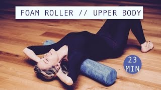 UPPER BODY FOAM ROLLER  Flexibility Release Tightness Posture  23 minutes [upl. by Thorr]