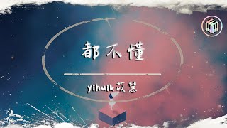 yihuik苡慧  都不懂（原唱：stepjad amp ign K）【動態歌詞】「不只是只有你能說 看得清的人聲音重」♪ [upl. by Leopold]