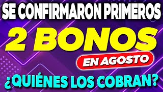 Se CONFIRMARON los 2 PRIMEROS BONOS para AGOSTO ¿Quiénes los COBRAN ✅ [upl. by Sirahs]