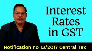 Interest Rates under GST  Notification no 132017  Section 50 54 and 56 of CGST [upl. by Lemmueu515]